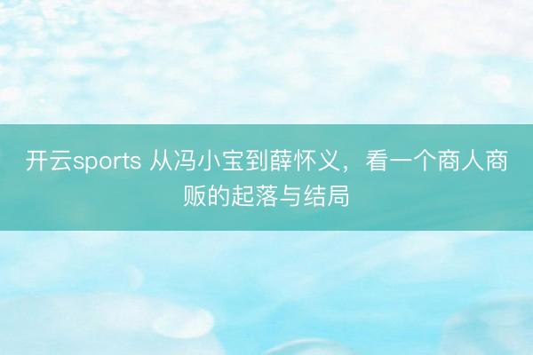 开云sports 从冯小宝到薛怀义,看一个商人商贩的起落与结局